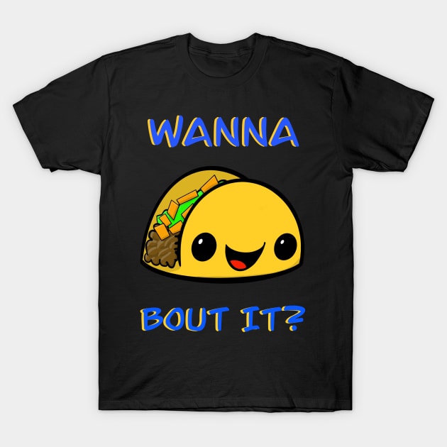 Wanna Taco Bout It? T-Shirt by Tater